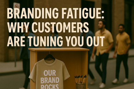 Branding Fatigue: Why Customers Are Tuning You Out